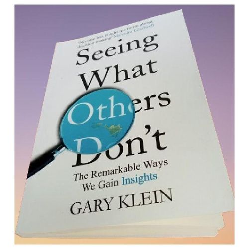 Generic Seeing What Others Don't: The Remarkable Ways We Gain Insights By Gary Klein - image 5