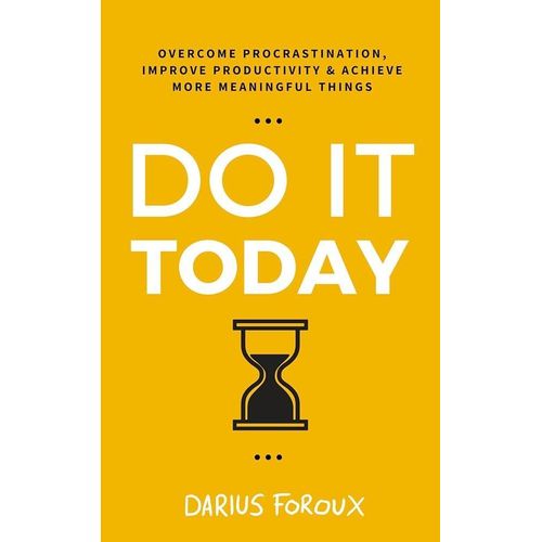 Generic Do It Today: Overcome Procrastination, Improve Productivity, and Achieve More Meaningful Things- By Darius Foroux - image 2