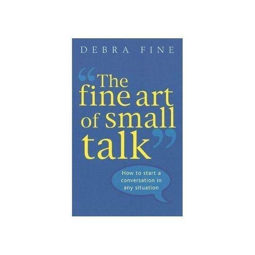 THE FINE ART OF SMALL TALK: HOW TO START A CONVERSATION IN ANY SITUATION