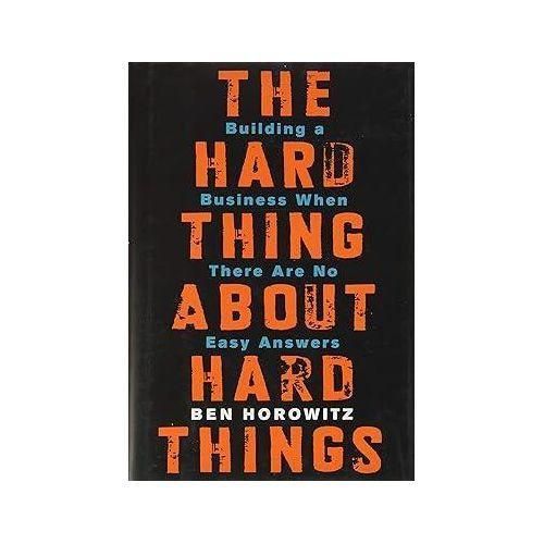 The Hard Thing About Hard Things – Building A Business When There Are No Easy Answers